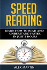 Speed Reading: Learn How to Read and Understand Faster in Just 2 hours - Alex Martin - 9781519746177