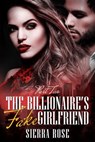 The Billionaire's Fake Girlfriend - Sierra Rose - 9781519900524