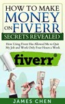 How to Make Money on Fiverr Secrets Revealed - James Chen - 9781519910660