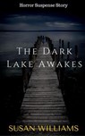 The Dark Lake Awakes (Horror Suspense Thriller Suspicion Horrible Murderer) - Susan Williams - 9781519914163