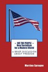 We the People: New Socialism for a Modern World: A Brief Discussion About Freedom - Martina Sprague - 9781519914538