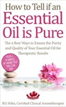 How to Tell if an Essential Oil is Pure - KG STILES - 9781519916426