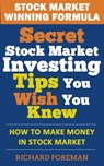 Stock Market Winning Formula: Secret Stock Market Investing Tips You Wish You Knew (How to Make Money in Stock Market) - Richard Foreman - 9781519927262