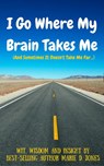 I Go Where My Brain Takes Me (And Sometimes It Doesn't Take Me Far) - MARIE JONES - 9781519970701