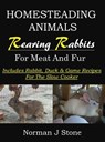 Raising Rabbits For Meat & Fur - Homesteading Animals: Includes Rabbit, Duck & Game Recipes For The Slow Cooker - Norman J Stone - 9781519974969