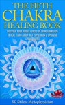 The Fifth Chakra Healing Book - Discover Your Hidden Forces of Transformation To Heal Fears About Self Expression & Speaking Your Truth - KG STILES - 9781519980083