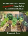 Raised Bed Gardening Incorporating Straw Bales - RS Combo Method - Norman J Stone - 9781519993786