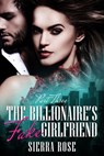 The Billionaire's Fake Girlfriend - Sierra Rose - 9781519994127