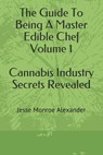 The Guide to Being a Master Edible Chef Vol. 1 - Cannabis Industry Secrets Revealed - Sarah Luce-Baxter - 9781520422107