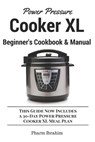 Power Pressure Cooker XL Beginner's Cookbook & Manual: This Guide Now Includes a 30-Day Power Pressure Cooker XL Meal Plan - Pharm Ibrahim - 9781520811628