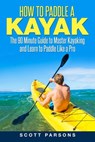 How to Paddle a Kayak - PARSONS,  Scott - 9781520962146