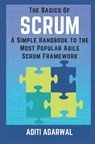 The Basics of SCRUM: A Simple Handbook to the Most Popular Agile Scrum Framework - Aditi Agarwal - 9781521275047