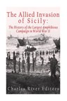 The Allied Invasion of Sicily: The History of the Largest Amphibious Campaign of World War II - Charles River - 9781522765202