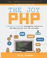 The Joy of PHP: A Beginner's Guide to Programming Interactive Web Applications with PHP and mySQL - Alan Forbes - 9781522792147