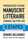 Presentez Votre Manuscrit Litteraire Comme Un Pro En 5 Etapes - BELLAVANCE,  Dominic - 9781522869443