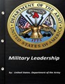 Military Leadership by United States. Department of the Army - United States Department of the Army - 9781522884514