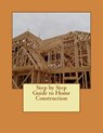 Step by Step Guide to Home Construction - Roy Kistner - 9781522892342