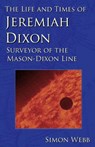 The Life and Times of Jeremiah Dixon: Surveyor of the Mason-Dixon Line - Simon Webb - 9781522948254