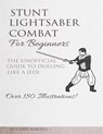 Stunt Lightsaber Combat For Beginners: The Unofficial Guide to Dueling Like a Jedi - Carey Martell - 9781522967743