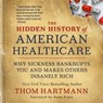 The Hidden History of American Healthcare - Thom Hartmann - 9781523091652