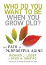 Who Do You Want to Be When You Grow Old? - Richard J. Leider ; David Shapiro - 9781523092451