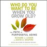 Who Do You Want to Be When You Grow Old? - Richard J. Leider ; Richard J Leider ; David A Shapiro - 9781523092475