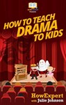 How To Teach Drama To Kids: Your Step-By-Step Guide To Teaching Drama To Kids - Julie Johnson - 9781523229413