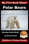 My First Book about Polar Bears - Amazing Animal Books - Children's Picture Books - John Davidson - 9781523335107