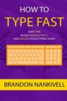 How to Type Fast: Save Time, Boost Productivity, and Double Your Typing Speed - Brandon Nankivell - 9781523485109