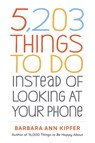 5,203 Things to Do Instead of Looking at Your Phone - Barbara Ann Kipfer - 9781523509850