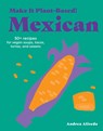 Make It Plant-Based! Mexican - Andrea Aliseda ; Mehreen Karim - 9781523528677