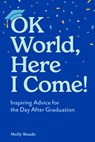 Ok World, Here I Come!: Inspiring Advice for the Day After Graduation - Molly Reade - 9781523531806