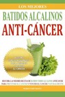 Los Mejores Batidos Alcalinos Anti-Cancer: Recetas Super Saludables Para Prevenir y Vencer el Cancer - Mario Fortunato - 9781523855377