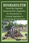 Hugelkultur. Raised Bed Vegetable Gardening With Hugelkutur: An Introduction To Growing Vegetables In Tree Cuttings & Turf Heaps - James Paris - 9781524228835