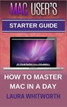 Mac User's Starter Guide - How To Master Mac In A Day - Laura Whitworth - 9781524234010