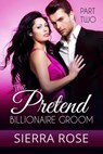 The Pretend Billionaire Groom - Sierra Rose - 9781524237783
