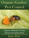 Organic Garden Pest Control: Organic Methods To Stop Disease & Garden Pests - James Paris - 9781524245856