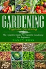 Gardening: The Complete Guide To Vegetable Gardening For Beginners - Nancy Ross - 9781524254728