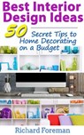 Best Interior Design Ideas : 50+ Secret Tips to Home Decorating on a Budget - Richard Foreman - 9781524257750