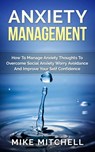 Anxiety Management How To Manage Anxiety Thoughts To Overcome Social Anxiety Worry Avoidance And Improve Your Self Confidence - Mike Mitchell - 9781524277024