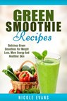 Green Smoothie Recipes: Green Smoothies For Weight Loss - Nicole Evans - 9781524281526
