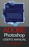 Adobe Photoshop: User's Manual - Laura Whitworth - 9781524282226