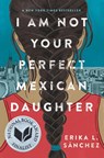 I Am Not Your Perfect Mexican Daughter - Erika L. Sanchez - 9781524700485