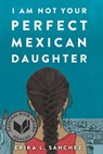 I Am Not Your Perfect Mexican Daughter - Erika L. Sanchez - 9781524700515