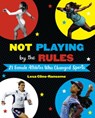 Not Playing by the Rules: 21 Female Athletes Who Changed Sports - Lesa Cline-Ransome - 9781524764555