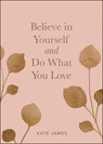 Believe in Yourself and Do What You Love - Kate James - 9781524850906