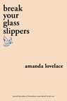 break your glass slippers - Amanda Lovelace ; ladybookmad - 9781524851897