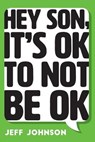 Hey Son, It's Ok To Not Be Ok - JOHNSON,  Jeff - 9781525550492