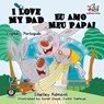 I Love My Dad Eu Amo Meu Papai (Bilingual Portuguese Children's Book) - Shelley Admont ; S.A. Publishing - 9781525904165