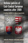 Defense Policies of East-Central European Countries After 1989 - James W. Peterson ; Jacek Lubecki - 9781526110435